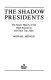 The shadow Presidents : the secret history of the Chief Executives and their top aides /