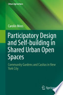 Participatory design and self-building in shared urban open spaces : community gardens and casitas in New York City /