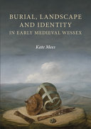 Burial, landscape and identity in early Medieval Wessex /