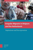 Irregular migrants in Belgium and the Netherlands. Aspirations andincorporation /