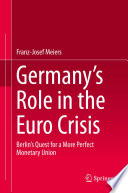 Germany's role in the Euro crisis : Berlin's quest for a more perfect monetary union /