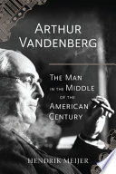 Arthur Vandenberg : the man in the middle of the American century /