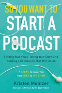 So you want to start a podcast : finding your voice, telling your story, and building a community that will listen /