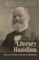 Literary Hasidism : the life and works of Michael Levi Rodkinson /