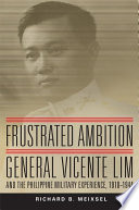 Frustrated ambition : General Vicente Lim and the Philippine Military Experience, 1910-1944 /