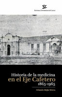 Historia de la medicina en el Eje Cafetero (1865-1965) /