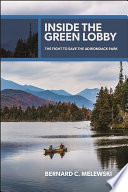 Inside the Green Lobby : the fight to save the Adirondack Park /