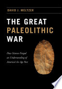 The great Paleolithic war : how science forged an understanding of America's ice age past /