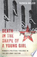 Death in the shape of a young girl : women's political violence in the Red Army Faction /
