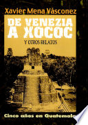 De Venezia a Xococ y otros relatos : cinco años en Guatemala /