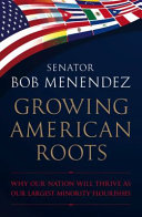 Growing American roots : why our nation will thrive as our largest minority flourishes /