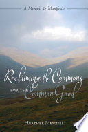 Reclaiming the commons for the common good : a memoir & manifesto /