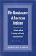 The renaissance of American medicine : a century of new learning and caring /