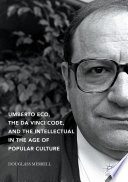 Umberto Eco, The Da Vinci Code, and the Intellectual in the Age of Popular Culture /