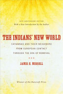 The Indians' new world : Catawbas and their neighbors from European contact through the era of removal /