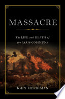 Massacre : the life and death of the Paris Commune /