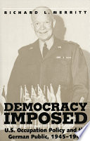 Democracy imposed : U.S. occupation policy and the German public, 1945-1949 /