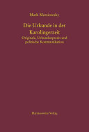 Die Urkunde in der Karolingerzeit : Originale, Urkundenpraxis und politische Kommunikation /