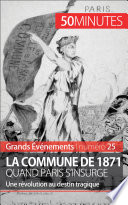 La Commune de 1871, quand Paris s'insurge : Une révolution au destin tragique /