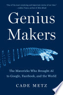 Genius makers : the mavericks who brought AI to Google, Facebook, and the world /