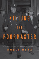 Killing the poormaster : a saga of poverty, corruption, and murder in the Great Depression