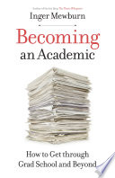 Becoming an academic : how to get through grad school and beyond /