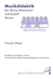 Musikdidaktik bei Maria Montessori und Rudolf Steiner : Darstellung und Vergleich vor dem Hintergrund der anthropologisch-pädagogischen Konzeptionen /
