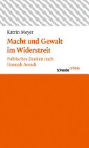 Macht und Gewalt im Widerstreit : politisches Denken nach Hannah Arendt /