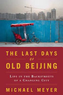 The last days of old Beijing : life in the vanishing backstreets of a city transformed /