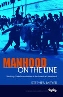 Manhood on the line ; working-class masculinities in the American heartland /