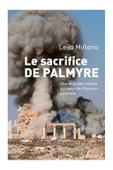 Le sacrifice de Palmyre : une enquête inédite au coeur de l'horreur syrienne /