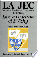 La J.E.C., Jeunesse étudiante chrétienne face au nazisme et à Vichy (1938-1944) /