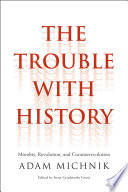 The trouble with history : morality, revolution, and counterrevolution /