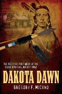 Dakota Dawn : the decisive first week of the Sioux uprising, August 17-24, 1862 /