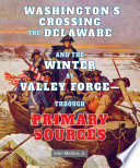 Washington's crossing the Delaware and the winter at Valley Forge : through primary sources /