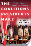 The coalitions presidents make : presidential power and its limits in democratic Indonesia /