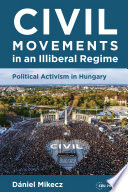 Civil movements in an illiberal regime : political activism in Hungary /