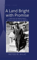 A land bright with promise : a refugee of World War II reflects on his life in America /