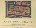 James Swan, chā-tic of the Northwest Coast : drawings and watercolors from the Franz & Kathryn Stenzel collection of western American art /