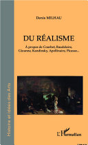 Du réalisme : à propos de Courbet, Baudelaire, Cézanne, Kandinsky, Apollinaire, Picasso ... /