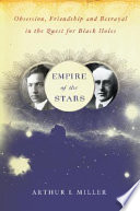 Empire of the stars : obsession, friendship, and betrayal in the quest for black holes /