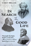In search of the good life : through the eyes of Aristotle, Maimonides, and Aquinas /