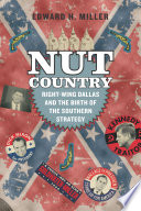 Nut country : right-wing Dallas and the birth of the Southern strategy /