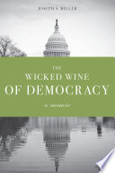 The wicked wine of democracy : a memoir of a political junkie, 1948-1995 /