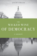 The wicked wine of democracy : a memoir of a political junkie, 1948-1995 /