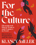 For the culture : phenomenal Black women and femmes in food : interviews, inspiration, and recipes /