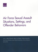 Air Force sexual assault situations, settings, and offender behaviors /