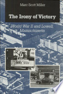 The irony of victory : World War II and Lowell, Massachusetts /