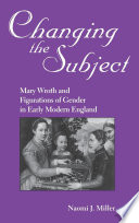 Changing the subject : Mary Wroth and figurations of gender in early modern England /