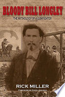 Bloody Bill Longley : the mythology of a gunfighter /